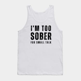 I'm Too Sober For Small Talk - Front & back Tank Top